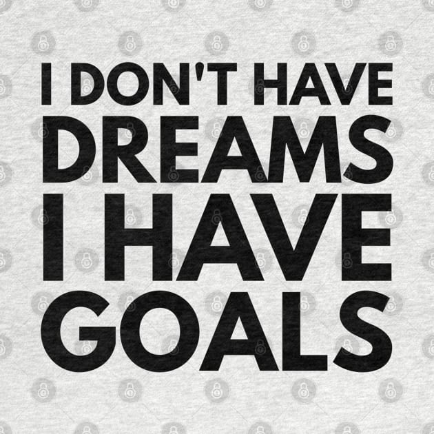 I Don't Have Dreams I Have Goals - Motivational Words by Textee Store